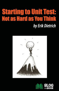 Title: Starting to Unit Test: Not as Hard as You Think, Author: Erik Dietrich