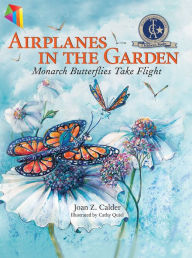 Title: Airplanes in the Garden: Monarch Butterflies Take Flight, Author: Joan Z. Calder