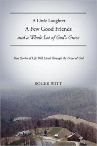 Title: A Little Laughter A Few Good Friends and a Whole Lot of God's Grace, Author: Roger Witt