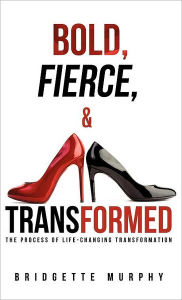 Title: Bold, Fierce, and Transformed, Author: Bridgette Murphy