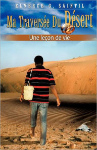 Title: Ma traversée du desert Une leçon de vie, Author: Elverce Georges Saintil