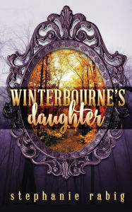 Title: Winterbourne's Daughter, Author: Stephanie Rabig