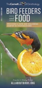 Title: Bird Feeders and Food: Providing a Safe and Welcoming Habitat in Your Backyard, Author: The Cornell Lab of Ornithology