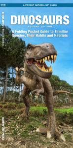 Title: Dinosaurs: A Folding Pocket Guide to Familiar Species, Their Habits and Habitats, Author: James Kavanagh Waterford Press