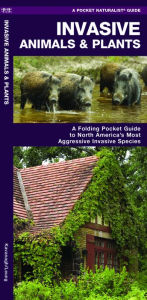 Title: Invasive Animals & Plants: A Folding Pocket Guide to North America's Most Aggressive Invasive Species, Author: James Kavanagh Waterford Press