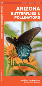 Title: Arizona Butterflies & Pollinators: A Folding Pocket Guide to Familiar Species, Author: James Kavanagh Waterford Press