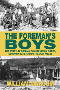 Title: The Foreman's Boys: The Story of Civilian Conservation Corps, Company 1333, Camp S-63, Poe Valley, Author: William Marcum