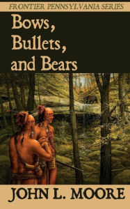 Title: Bows, Bullets, and Bears, Author: John L Moore