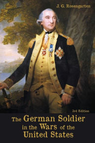 Title: The German Soldier in the Wars of the United States, Author: J G Rosengarten