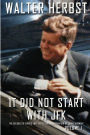 It Did Not Start With JFK Volume 1: The Decades of Events that Led to the Assassination of John F Kennedy