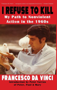 Title: I Refuse to Kill: My Path to Nonviolent Action in the 1960s, Author: Francesco Da Vinci