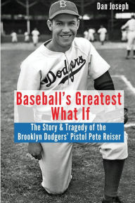 Title: Baseball's Greatest What If: The Story and Tragedy of Pistol Pete Reiser, Author: Dan Joseph