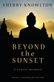 Title: Beyond the Sunset, a travel memoir: Volume 2: Expanding My Horizons, Author: Sherry Knowlton