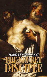 Title: The Secret Disciple, Author: Mark Penderghast