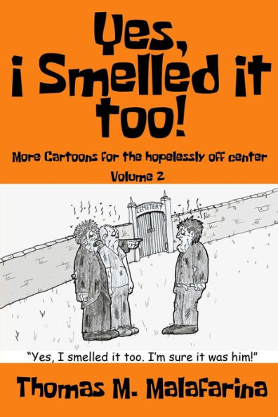Yes, I Smelled It Too! Volume 2: More Cartoons for the Hopelessly Off-Center