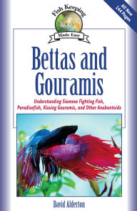 Title: Bettas and Gouramis: Understanding Siamese Fighting Fish, Paradisefish, Kissing Gouramis, and Other Anabantoids, Author: David Alderton