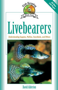 Title: Livebearers: Understanding Guppies, Mollies, Swordtails and Others, Author: David Alderton