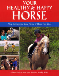 Title: Your Healthy & Happy Horse: How to Care for Your Horse & Have Fun Too!, Author: Lesley Ward