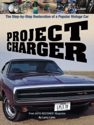 Title: Project Charger: The Step-By-Step Restoration of a Popular Vintage Car, Author: Larry Lyles