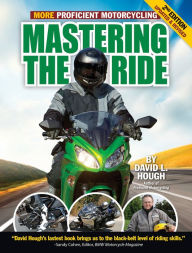 Title: Mastering the Ride: More Proficient Motorcycling, 2nd Edition, Author: David L. Hough