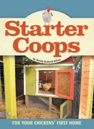 Title: Starter Coops: For Your Chickens' First Home, Author: Wendy Bedwell-Wilson