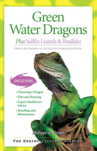 Title: Green Water Dragons: Plus Sailfin Lizards & Basilisks, Author: Philippe De Vosjoli