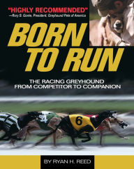 Title: The Born to Run: Racing Greyhound, from Competitor to Companion, Author: Ryan Reed