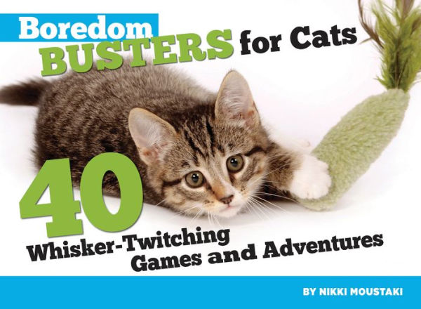 Boredom Busters for Cats: 40 Whisker-Twitching Games and Adventures