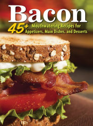 Title: Bacon: 45+ Mouthwatering Recipes for Appetizers, Main Dishes, and Desserts, Author: Amy Hooper