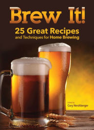 Title: Brew It!: 25 Great Recipes and Techniques to Brew at Home, Author: Corey Herschberger