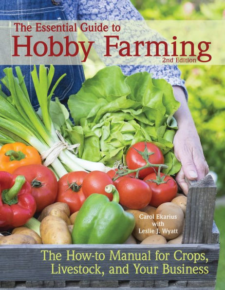 The Essential Guide to Hobby Farming: A How-To Manual for Crops, Livestock, and Your Business