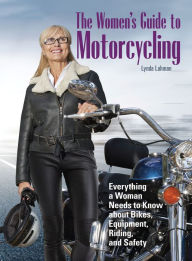 Ebook download forum deutsch The Women's Guide to Motorcycling: Everything a Woman Needs to Know About Bikes, Equipment, Riding, and Safety by Lynda Lahman 9781620082096 FB2 RTF CHM