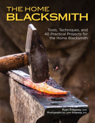 Free downloadable english books The Home Blacksmith: Tools, Techniques, and 40 Practical Projects for the Blacksmith Hobbyist by Ryan Ridgway MOBI PDF iBook 9781620082133 (English Edition)