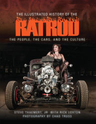 Title: The Illustrated History of the Rat Rod: The People, the Cars, and the Culture, Author: Steve Thaemert