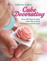 Title: All-in-One Guide to Cake Decorating: Over 100 Step-by-Step Cake Decorating Techniques and Recipes, Author: Janice Murfitt