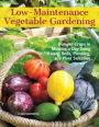 Low-Maintenance Vegetable Gardening: Bumper Crops in Minutes a Day Using Raised Beds, Planning, and Plant Selection