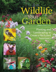 Title: Wildlife in Your Garden: Planting and Landscaping to Create a Backyard Sanctuary, Author: Karen Lanier