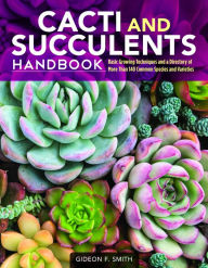 Title: Cacti and Succulents Handbook: Basic Growing Techniques and a Directory of More Than 140 Common Species and Varieties, Author: Gideon F Smith