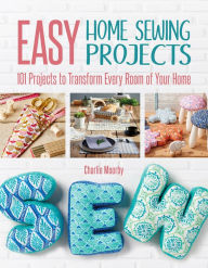 Title: Easy Home Sewing Projects: 101 Projects to Transform Every Room of Your Home, Author: Charlie Moorby