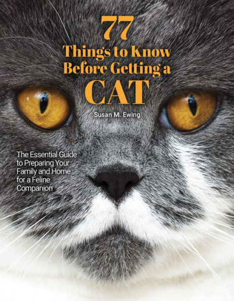 77 Things to Know Before Getting a Cat: The Essential Guide Preparing Your Family and Home for Feline Companion