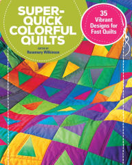 Title: Super-Quick Colorful Quilts: 35 Vibrant Designs for Fast Quilts, Author: Rosemary Wilkinson