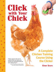 Title: Click with Your Chick: A Complete Chicken Training Course Using the Clicker, Author: Giene Keyes