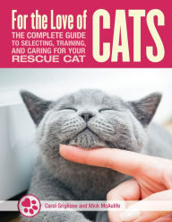 Title: For the Love of Rescue Cats: The Complete Guide to Selecting, Training, and Caring for Your Cat, Author: Carol Griglione