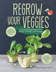 Title: Regrow Your Veggies: Growing Vegetables from Roots, Cuttings, and Scraps, Author: Melissa Raupach