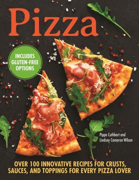 Pizza: Over 100 Innovative Recipes for Crusts, Sauces, and Toppings Every Pizza Lover: Includes Gluten-Free Options