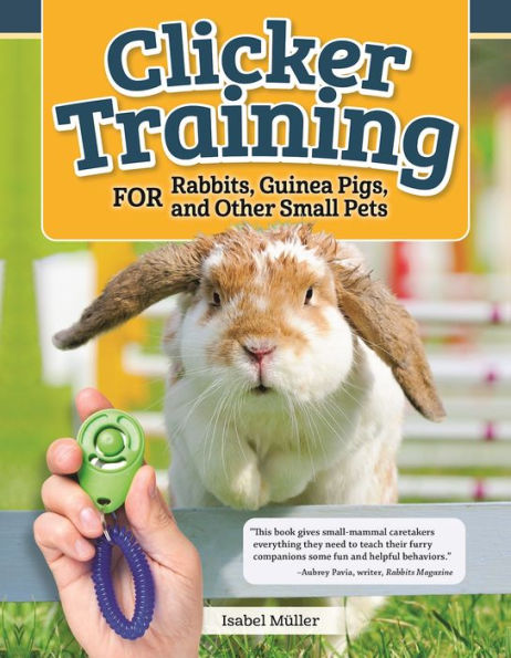 Clicker Training for Rabbits, Guinea Pigs, and Other Small Pets