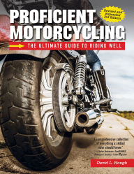 Title: Proficient Motorcycling, 3rd Edition: The Ultimate Guide to Riding Well, Author: David L. Hough