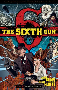 Title: The Sixth Gun, Volume 1: Cold Dead Fingers, Author: Cullen Bunn