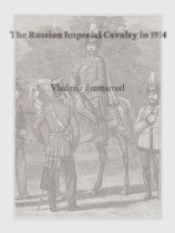 Title: The Russian Imperial Cavalry in 1914, Author: Vladimir Emmanuel