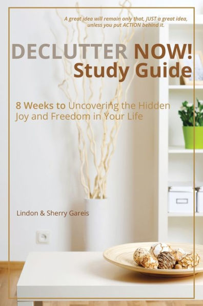 Declutter Now Study Guide: 8 Weeks to Uncovering the Hidden Joy and Freedom in Your Life